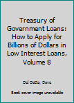 Paperback Treasury of Government Loans: How to Apply for Billions of Dollars in Low Interest Loans, Volume 8 Book