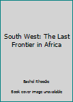 Hardcover South West: The Last Frontier in Africa Book