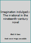 Paperback Imagination indulged;: The irrational in the nineteenth-century novel Book