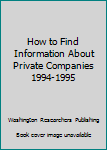 Paperback How to Find Information About Private Companies 1994-1995 Book
