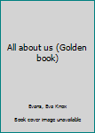 Hardcover All about us (Golden book) Book