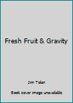 Paperback Fresh Fruit & Gravity Book