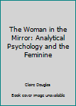 The Woman in the Mirror: Analytical Psychology and the Feminine