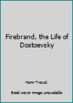 Unknown Binding Firebrand, the Life of Dostoevsky Book