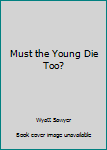 Hardcover Must the Young Die Too? Book