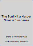 Unknown Binding The Soul Hit a Harper Novel of Suspense Book