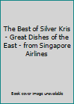 Unknown Binding The Best of Silver Kris - Great Dishes of the East - from Singapore Airlines Book