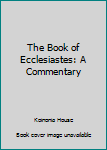Unknown Binding The Book of Ecclesiastes: A Commentary Book