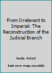 Paperback From Irrelevant to Imperial: The Reconstruction of the Judicial Branch Book