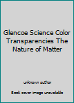 Unknown Binding Glencoe Science Color Transparencies The Nature of Matter Book