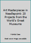 Hardcover Art Masterpieces in Needlepoint: 20 Projects from the World's Great Museums Book