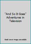 Unknown Binding "And So It Goes" Adventures in Television Book
