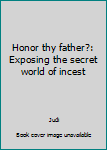Paperback Honor thy father?: Exposing the secret world of incest Book
