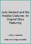 Unknown Binding Judy Garland and the Hoodoo Costume: An Original Story Featuring Book