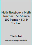 Math Notebook : Math Teacher - 50 Sheets, 100 Pages - 6 X 9 Inches