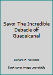 Hardcover Savo: The Incredible Debacle off Guadalcanal [Unknown] Book