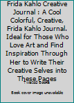 Paperback Frida Kahlo Creative Journal : A Cool Colorful, Creative, Frida Kahlo Journal. Ideal for Those Who Love Art and Find Inspiration Through Her to Write Their Creative Selves into These Pages Book