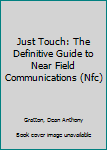 Paperback Just Touch: The Definitive Guide to Near Field Communications (Nfc) Book