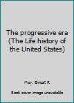 Hardcover The progressive era (The Life history of the United States) Book