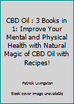 Paperback CBD Oil : 3 Books in 1: Improve Your Mental and Physical Health with Natural Magic of CBD Oil with Recipes! Book