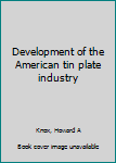 Unknown Binding Development of the American tin plate industry Book