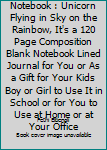 Unicorn Dreams Notebook : Unicorn Flying in Sky on the Rainbow, It's a 120 Page Composition Blank Notebook Lined Journal for You or As a Gift for Your Kids Boy or Girl to Use It in School or for You t
