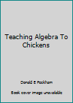 Paperback Teaching Algebra To Chickens Book