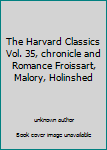 Unknown Binding The Harvard Classics Vol. 35, chronicle and Romance Froissart, Malory, Holinshed Book