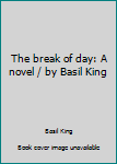 Unknown Binding The break of day: A novel / by Basil King Book