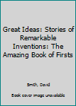 Hardcover Great Ideas: Stories of Remarkable Inventions: The Amazing Book of Firsts Book