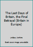 Paperback The Last Days of Britain, the Final Betrayal (Britain in Europe) Book