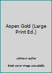 Unknown Binding Aspen Gold (Large Print Ed.) Book