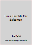I'm a Terrible Car Salesman