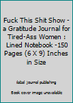 Fuck This Shit Show - a Gratitude Journal for Tired-Ass Women : Lined Notebook -150 Pages (6 X 9) Inches in Size