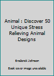 Paperback Animal : Discover 50 Unique Stress Relieving Animal Designs Book