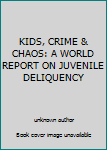 KIDS, CRIME & CHAOS: A WORLD REPORT ON JUVENILE DELIQUENCY