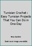 TUNISIAN CROCHET: EASY TUNISIAN PROJECTS THAT YOU CAN DO IN ONE DAY
