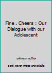 Unknown Binding Fine . Cheers : Our Dialogue with our Adolescent Book