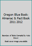 Unknown Binding Oregon Blue Book: Almanac & Fact Book 2011 2012 Book