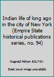 Indian Life of Long Ago in the City of New York (Empire State Historical Publications)