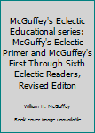 McGuffey's Eclectic Educational series: McGuffy's Eclectic Primer and McGuffey's First Through Sixth Eclectic Readers, Revised Editon