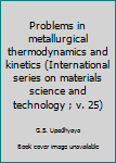 Hardcover Problems in metallurgical thermodynamics and kinetics (International series on materials science and technology ; v. 25) Book