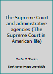 Hardcover The Supreme Court and administrative agencies (The Supreme Court in American life) Book