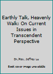 Earthly Talk, Heavenly Walk : On Current Issues in Transcendent Perspective