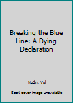 Paperback Breaking the Blue Line: A Dying Declaration Book