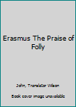Erasmus the Praise of Folly