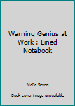 Warning Genius at Work : Lined Notebook
