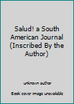 Unknown Binding Salud! a South American Journal (Inscribed By the Author) Book