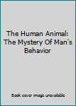 Hardcover The Human Animal: The Mystery Of Man's Behavior Book