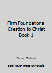 Unknown Binding Firm Foundations Creation to Christ Book 1 Book